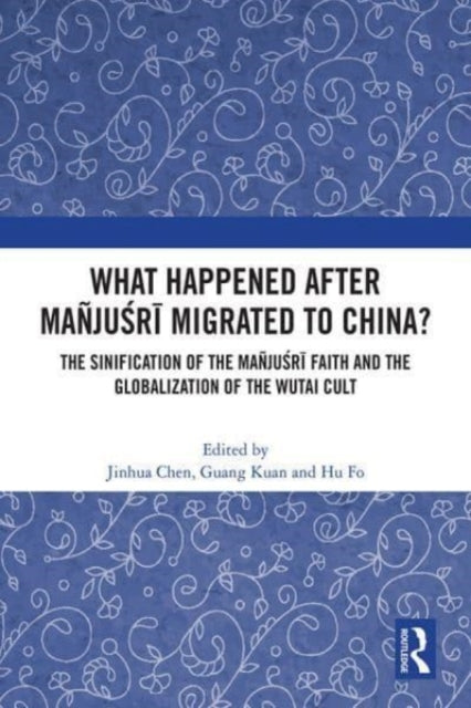 What Happened After Manjusri Migrated to China?: The Sinification of the Manjusri Faith and the Globalization of the Wutai Cult