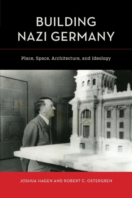 Building Nazi Germany: Place, Space, Architecture, and Ideology