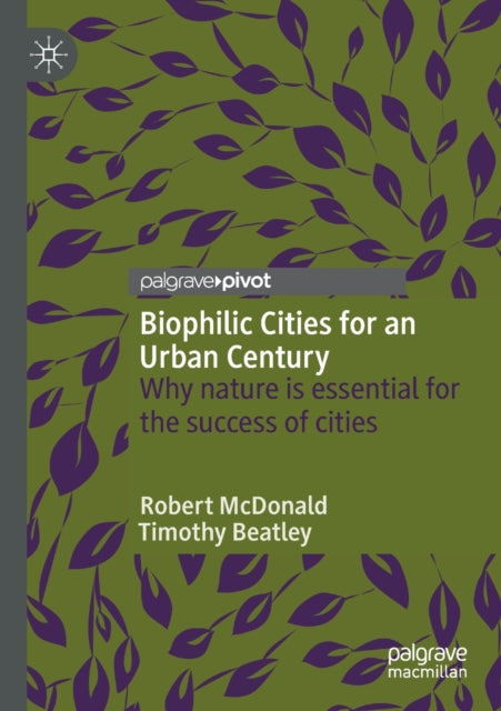 Biophilic Cities for an Urban Century: Why nature is essential for the success of cities