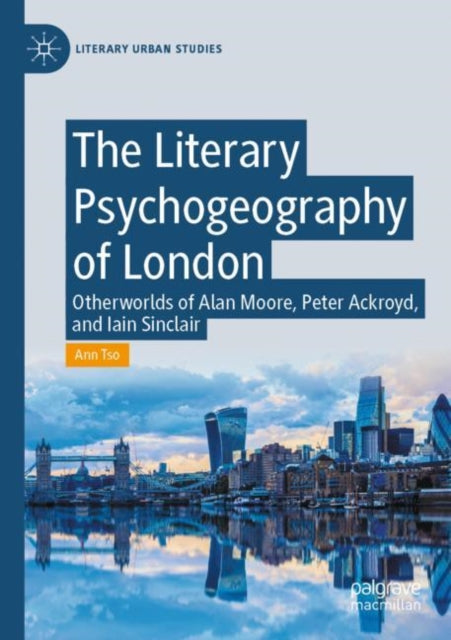 The Literary Psychogeography of London: Otherworlds of Alan Moore, Peter Ackroyd, and Iain Sinclair