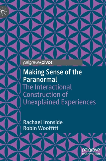 Making Sense of the Paranormal: The Interactional Construction of Unexplained Experiences