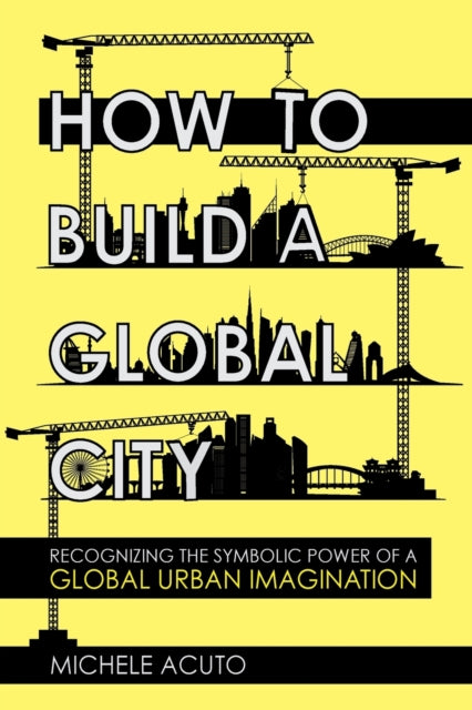 How to Build a Global City: Recognizing the Symbolic Power of a Global Urban Imagination