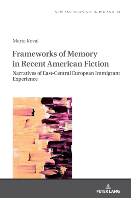 Frameworks of Memory in Recent American Fiction: Narratives of East-Central European Immigrant Experience