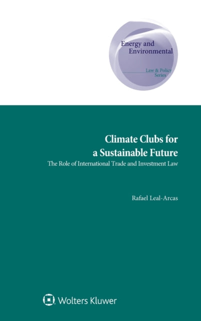 Climate Clubs for a Sustainable Future: The Role of International Trade and Investment Law