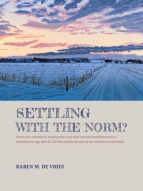 Settling with the norm?: Norm and variation in social groups and their material manifestations in (Roman) Iron Age (800 BC-AD 300) settlement sites of the northern Netherlands