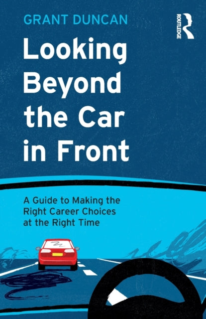 Looking Beyond the Car in Front: A Guide to Making the Right Career Choices at the Right Time