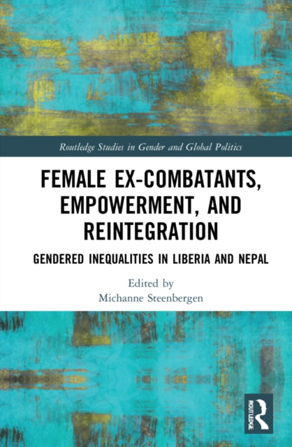 Female Ex-Combatants, Empowerment, and Reintegration: Gendered Inequalities in Liberia and Nepal