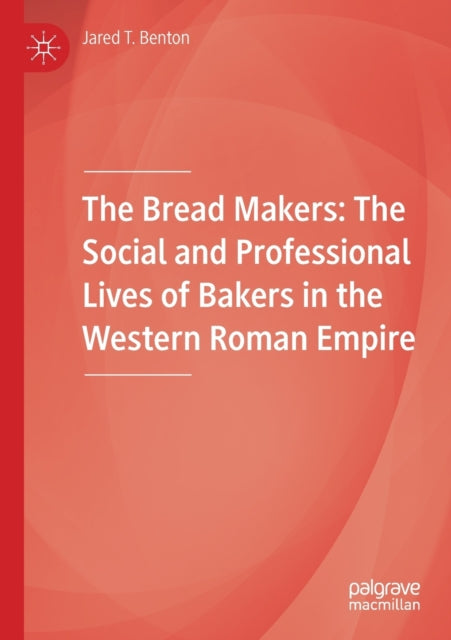 The Bread Makers: The Social and Professional Lives of Bakers in the Western Roman Empire