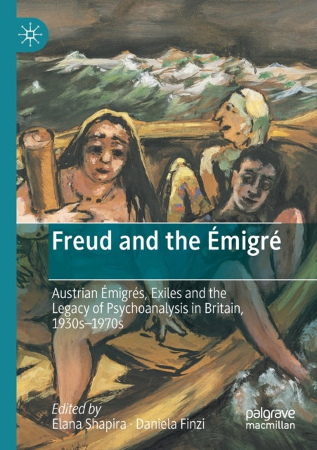 Freud and the Emigre: Austrian Emigres, Exiles and the Legacy of Psychoanalysis in Britain, 1930s-1970s