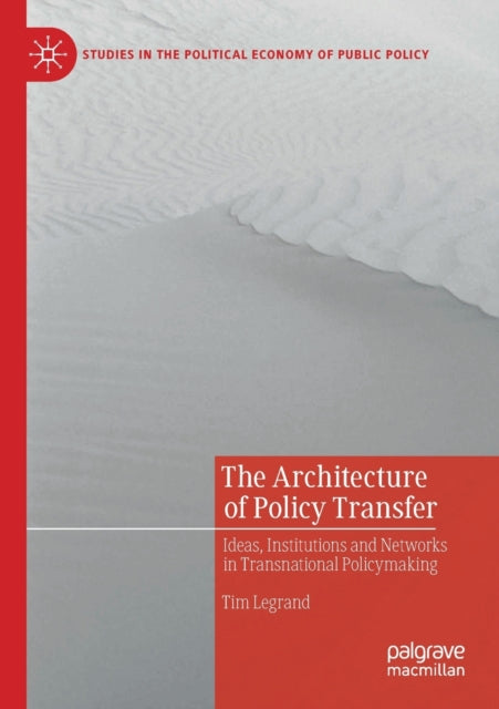 The Architecture of Policy Transfer: Ideas, Institutions and Networks in Transnational Policymaking