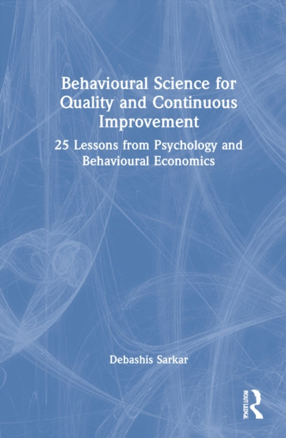 Behavioural Science for Quality and Continuous Improvement: 25 Lessons from Psychology and Behavioural Economics