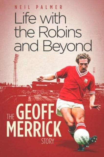 Life with the Robins and Beyond: The Geoff Merrick Story