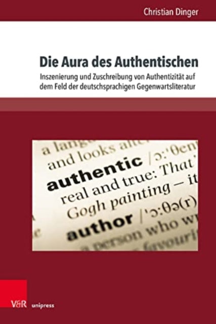 Die Aura des Authentischen: Inszenierung und Zuschreibung von Authentizitat auf dem Feld der deutschsprachigen Gegenwartsliteratur