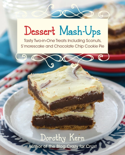 Dessert Mash-ups: Tasty Two-in-One Treats Including Sconuts, S'morescake, Chocolate Chip Cookie Pie and Many More