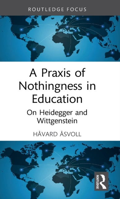 A Praxis of Nothingness in Education: On Heidegger and Wittgenstein
