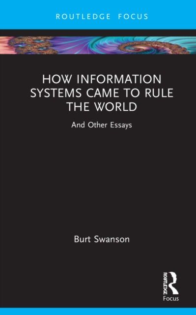 How Information Systems Came to Rule the World: And Other Essays