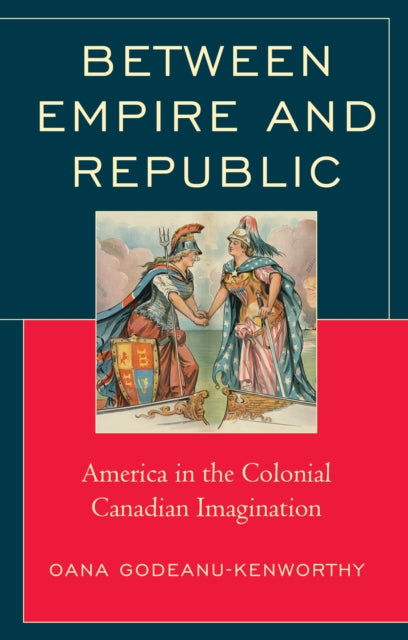 Between Empire and Republic: America in the Colonial Canadian Imagination
