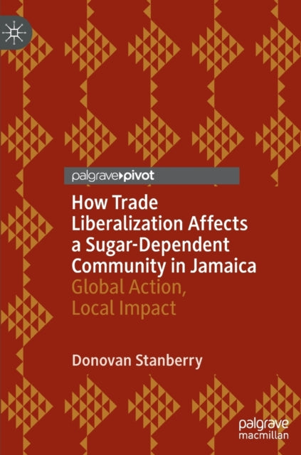 How Trade Liberalization Affects a Sugar Dependent Community in Jamaica: Global Action, Local Impact