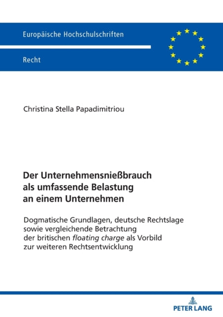 Der Unternehmensniessbrauch als umfassende Belastung an einem Unternehmen; Dogmatische Grundlagen, deutsche Rechtslage sowie vergleichende Betrachtung der britischen floating charge als Vorbild zur weiteren Rechtsentwicklung