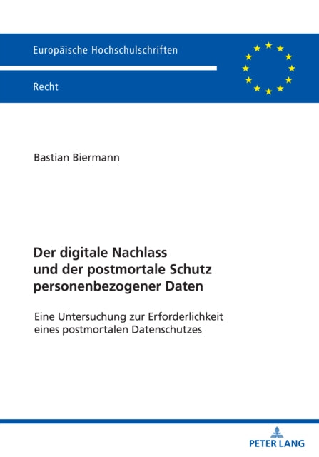 Der Digitale Nachlass Und Der Postmortale Schutz Personenbezogener Daten: Eine Untersuchung Zur Erforderlichkeit Eines Postmortalen Datenschutzes