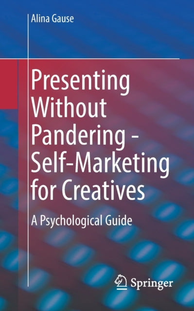 Presenting Without Pandering - Self-Marketing for Creatives: A Psychological Guide