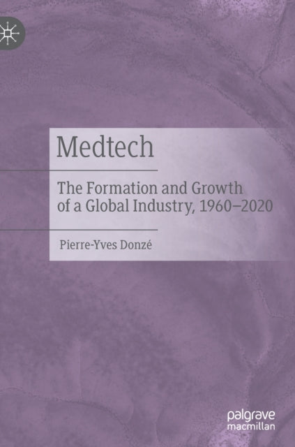 Medtech: The Formation and Growth of a Global Industry, 1960-2020