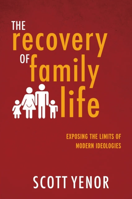 The Recovery of Family Life: Exposing the Limits of Modern Ideologies