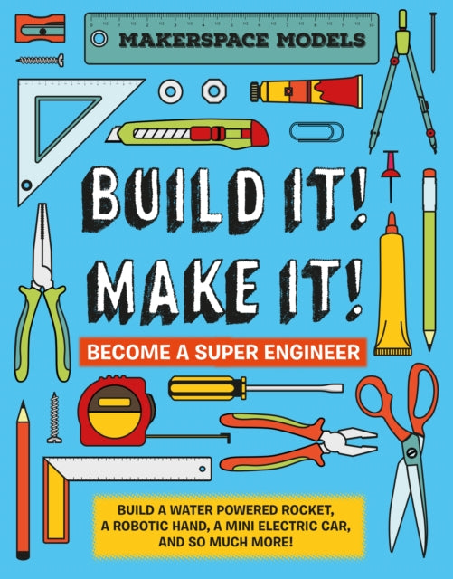 Build It! Make It!: Build A Water Powered Rocket, A Robotic Hand, A Mini Electric Car, And So Much More!