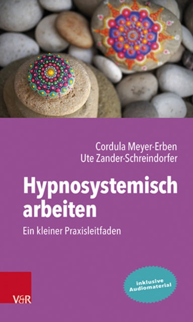 Hypnosystemisch arbeiten: Ein kleiner Praxisleitfaden