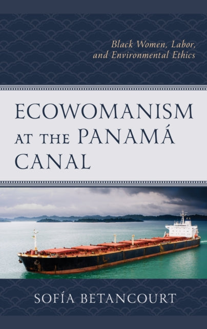 Ecowomanism at the Panama Canal: Black Women, Labor, and Environmental Ethics