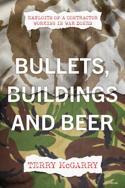 Bullets, Buildings and Beer: Exploits of a contractor working in WAR ZONES