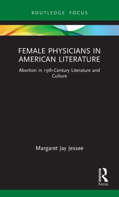 Female Physicians in American Literature: Abortion in 19th-Century Literature and Culture