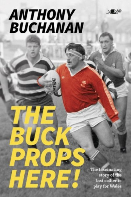 The Buck Props Here!: Anthony Buchanan: A life in rugby