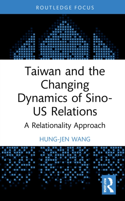 Taiwan and the Changing Dynamics of Sino-US Relations: A Relational Approach