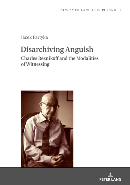 Disarchiving Anguish: Charles Reznikoff and the Modalities of Witnessing