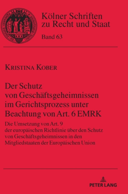 Der Schutz von Geschaftsgeheimnissen im Gerichtsprozess unter Beachtung von Art. 6 EMRK; Die Umsetzung von Art. 9 der europaischen Richtlinie uber den Schutz von Geschaftsgeheimnissen in den Mitgliedstaaten der Europaischen Union