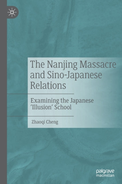 The Nanjing Massacre and Sino-Japanese Relations: Examining the Japanese 'Illusion' School