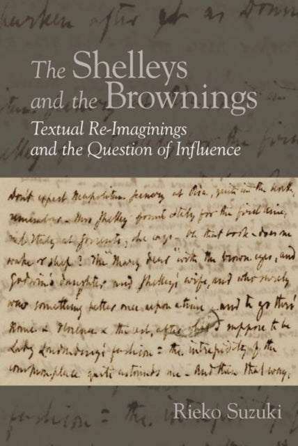 The Shelleys and the Brownings: Textual Re-Imaginings and the Question of Influence