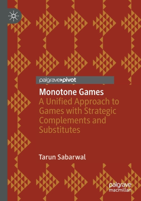 Monotone Games: A Unified Approach to Games with Strategic Complements and Substitutes