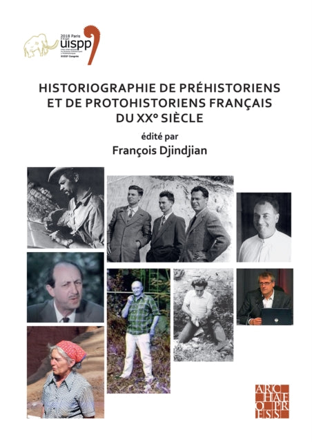 Historiographie de prehistoriens et de protohistoriens francais du XX Degrees siecle: Proceedings of the XVIII UISPP World Congress (4-9 June 2018, Paris, France) Volume 19, Session VII-5