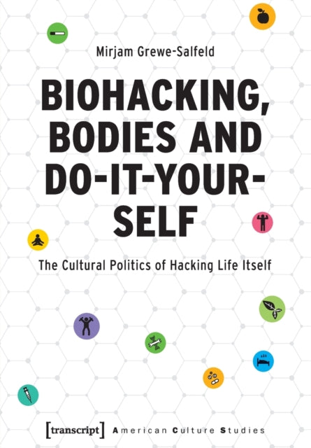 Biohacking, Bodies and Do-It-Yourself: The Cultural Politics of Hacking Life Itself