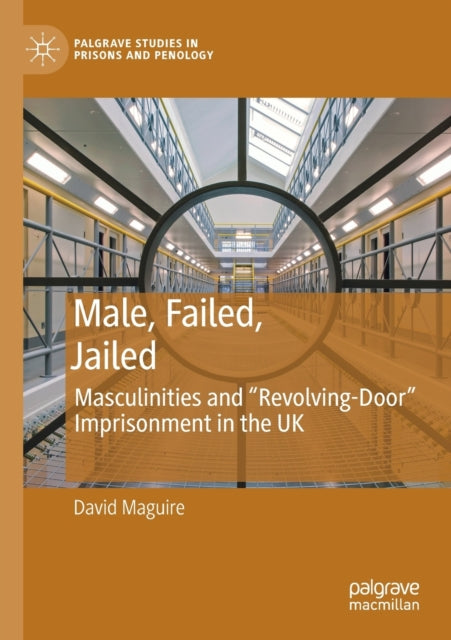 Male, Failed, Jailed: Masculinities and "Revolving-Door" Imprisonment in the UK