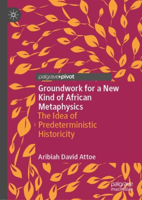 Groundwork for a New Kind of African Metaphysics: The Idea of Predeterministic Historicity