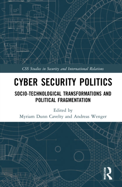 Cyber Security Politics: Socio-Technological Transformations and Political Fragmentation