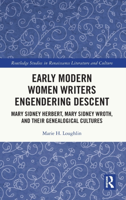 Early Modern Women Writers Engendering Descent: Mary Sidney Herbert, Mary Sidney Wroth, and their Genealogical Cultures