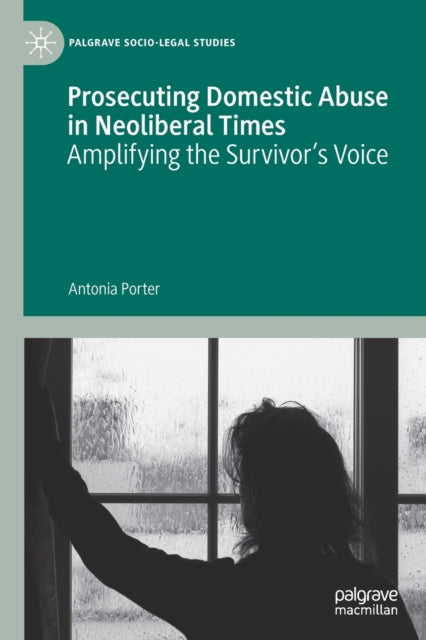 Prosecuting Domestic Abuse in Neoliberal Times: Amplifying the Survivor's Voice