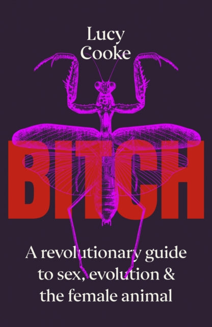 Bitch: A Revolutionary Guide to Sex, Evolution and the Female Animal