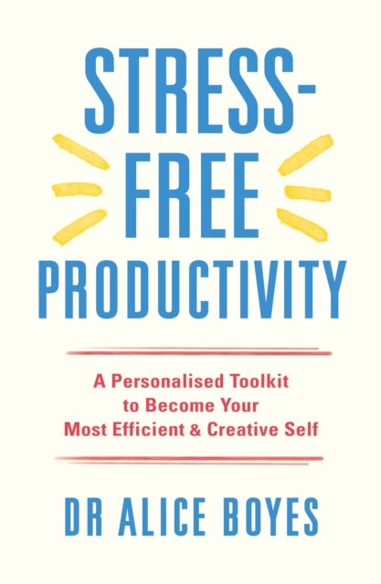 Stress-Free Productivity: A Personalised Toolkit to Become Your Most Efficient, Creative Self