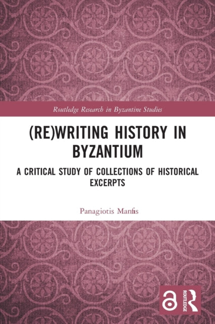 (Re)writing History in Byzantium: A Critical Study of Collections of Historical Excerpts