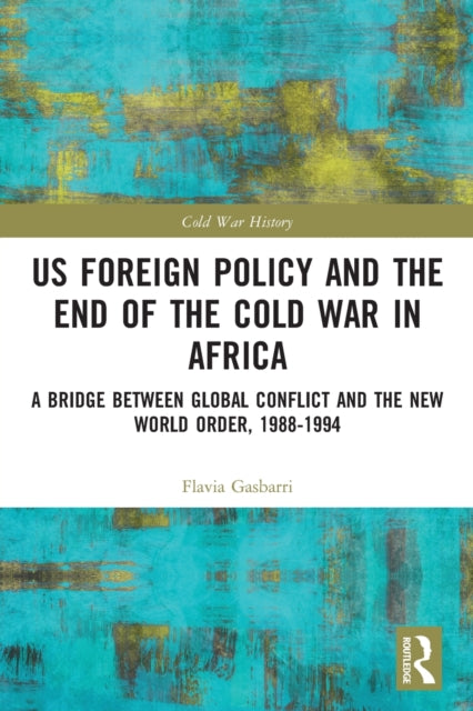 US Foreign Policy and the End of the Cold War in Africa: A Bridge between Global Conflict and the New World Order, 1988-1994